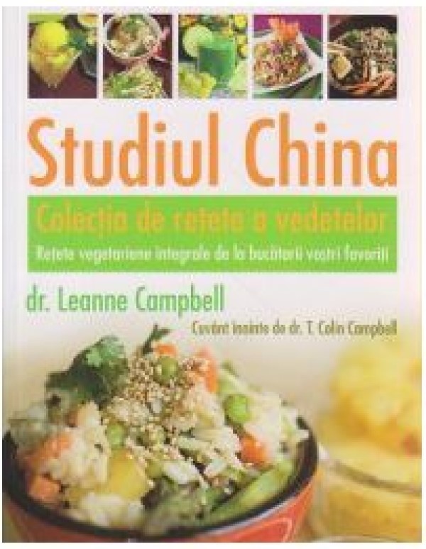 Cartea Studiul China - Colectia de retete a vedetelor. Retete vegetariene integrale de la bucatarii vostri