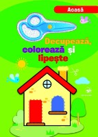 Книга Decupeaza, coloreaza si lipeste. Acasa (9789975007405)