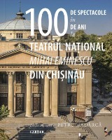 Cartea 100 de spectacole in 100 de ani la Teatrul National Mihai Eminescu la Chisinau (9789975865784)