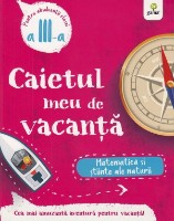 Cartea Caietul meu de vacanta. Matematica si stiinte ale naturii. Clasa a 3-a (9786060561477)