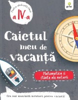 Cartea Caietul meu de vacanta. Matematica si stiinte ale naturii. Clasa a 4-a (9786060561491)