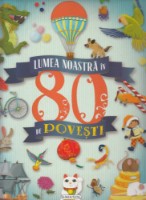 Cartea Lumea noastra in 80 de povesti (258341)